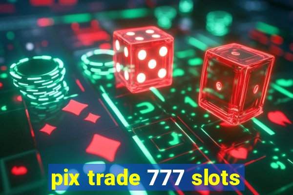 pix trade 777 slots